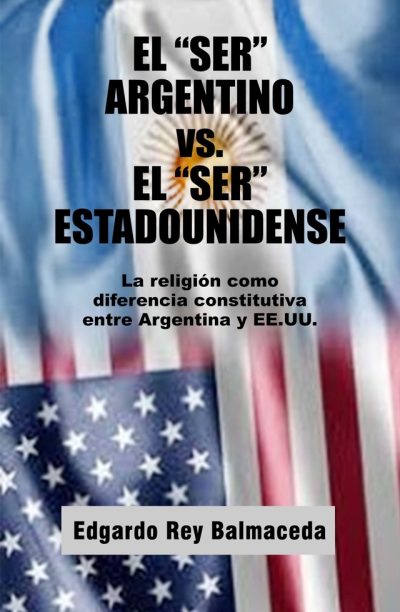 EBOOK El "ser" argentino vs. el "ser" estadounidense - Edgardo Rey Balmaceda