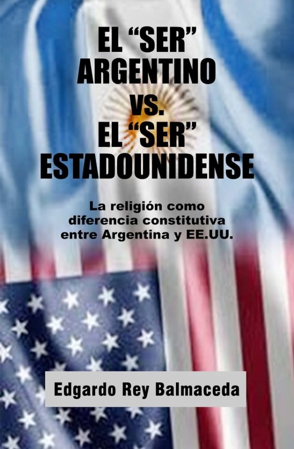 EBOOK El "ser" argentino vs. el "ser" estadounidense - Edgardo Rey Balmaceda