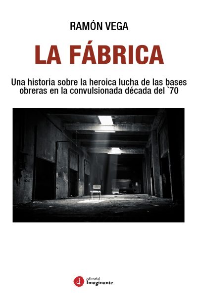 EBOOK - La Fábrica: una historia sobre la heroica lucha de las bases obreras en la convulsionada década del `70 - Ramón Vega