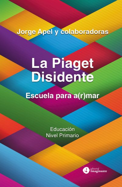 EBOOK - La Piaget disidente: escuela para a(r)mar / Jorge Apel y colaboradoras