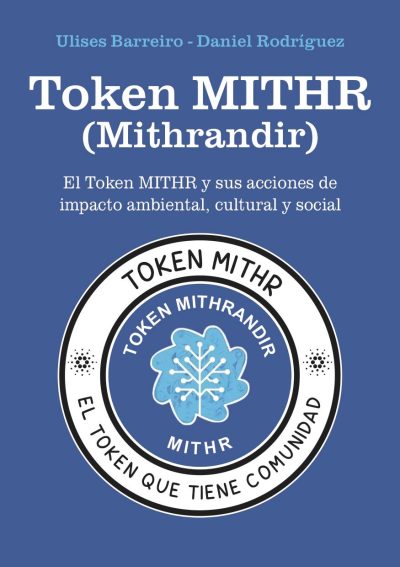 EBOOK – Token MITHR (Mithrandir): El Token MITHR y sus acciones de impacto ambiental, cultural y social / Ulises Barreiro – Daniel Rodríguez