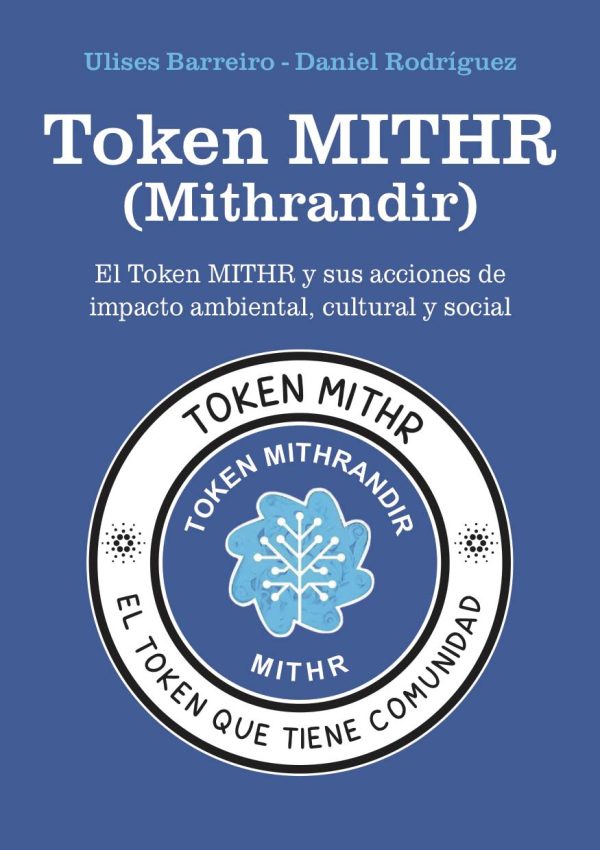 EBOOK – Token MITHR (Mithrandir): El Token MITHR y sus acciones de impacto ambiental, cultural y social / Ulises Barreiro – Daniel Rodríguez