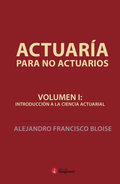 EBOOK - Actuaría para no actuarios - Vol I: introducción a la ciencia actuarial / Alejandro Francisco Bloise