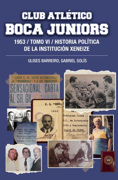 EBOOK - Club Atlético Boca Juniors 1953 tomo VI: Historia política de la institución xeneize / Ulises Barreiro - Gabriel Solís