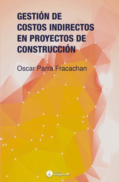 EBOOK - Gestión de costos indirectos en proyectos de construcción / Oscar Parra Fracachan