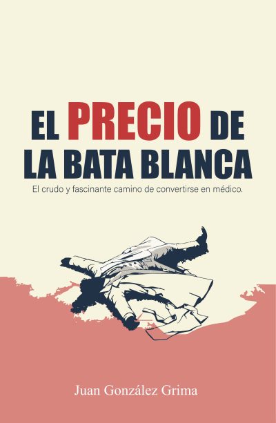 EBOOK - El precio de la bata blanca: El crudo y fascinante camino de convertirse en médico / Juan González Grima
