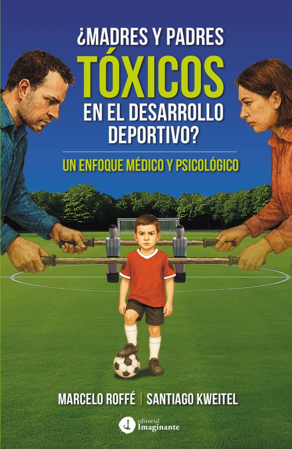 EBOOK: ¿Madres y padres tóxicos en el desarrollo deportivo? / Marcelo Roffé - Santiago Kweitel