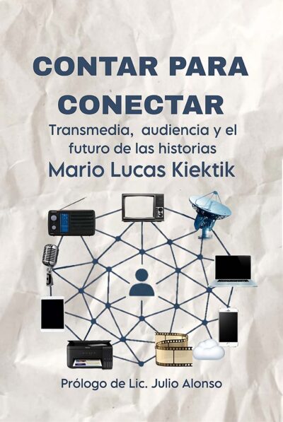EBOOK - Contar para conectar: Transmedia, audiencia y el futuro de las historias / Mario Lucas Kiektik