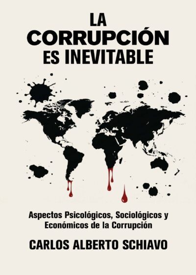 EBOOK / La corrupción es inevitable: Aspectos Psicológicos, Sociológicos y Económicos de la Corrupción - Carlos Alberto Schiavo