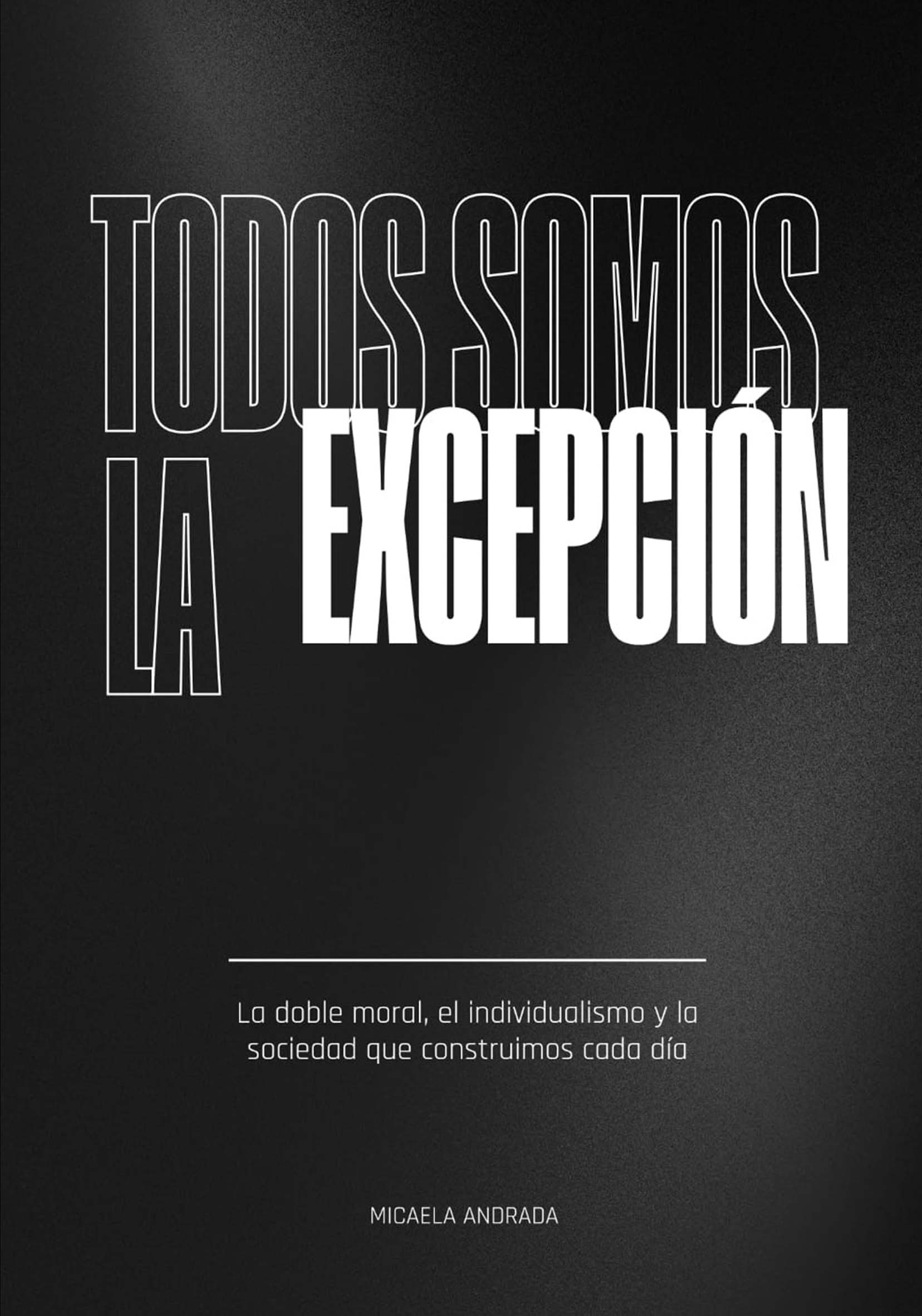 EBOOK - Todos somos la excepción: La doble moral, el individualismo y la sociedad que construimos cada día / Micaela Andrada